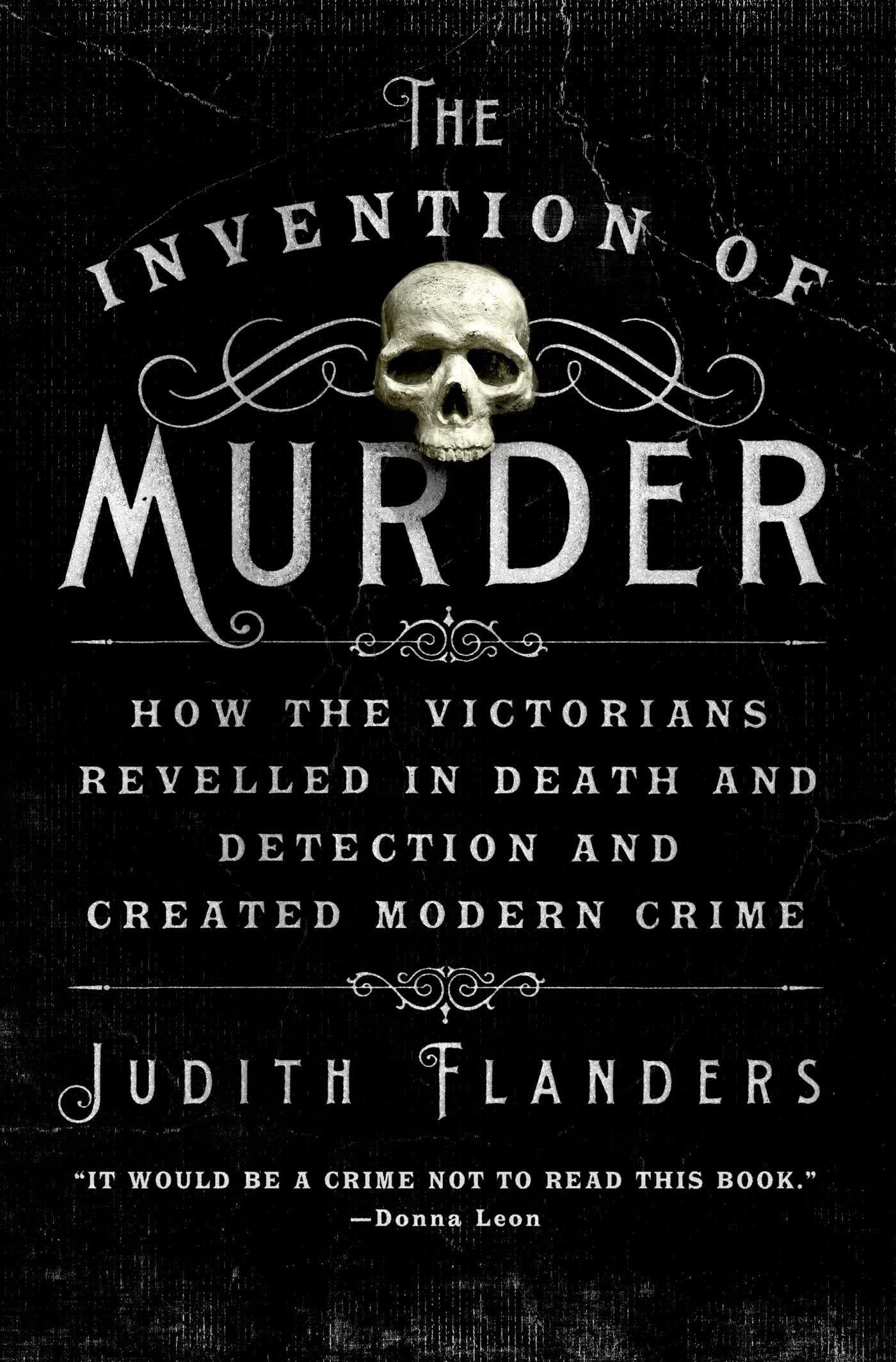 The Invention of Murder: How the Victorians Revelled in Death and Detection and Created Modern Crime